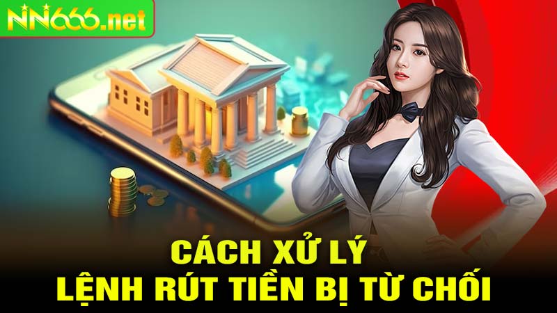 Nguyên Nhân và Cách Xử Lý Lệnh Rút Tiền Bị Từ Chối