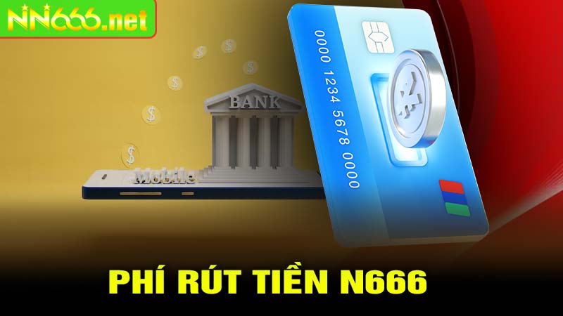 Những Điều Cần Biết Phí Rút Tiền N666