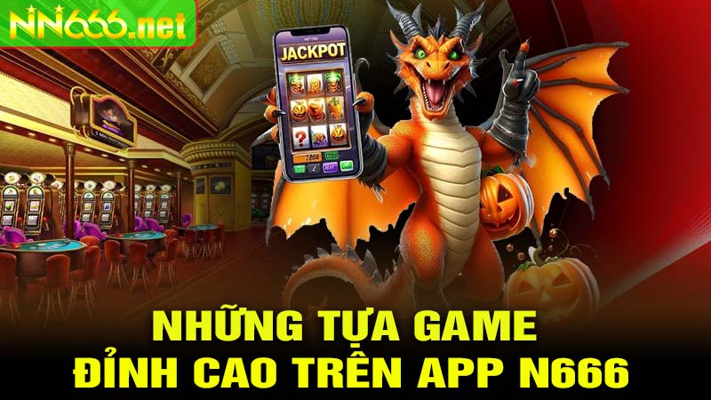 Khám Phá Những Tựa Game Đỉnh Cao Trên APP N666