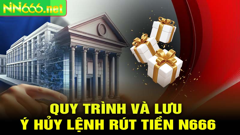 Quy Trình và Lưu Ý Hủy Lệnh Rút Tiền N666