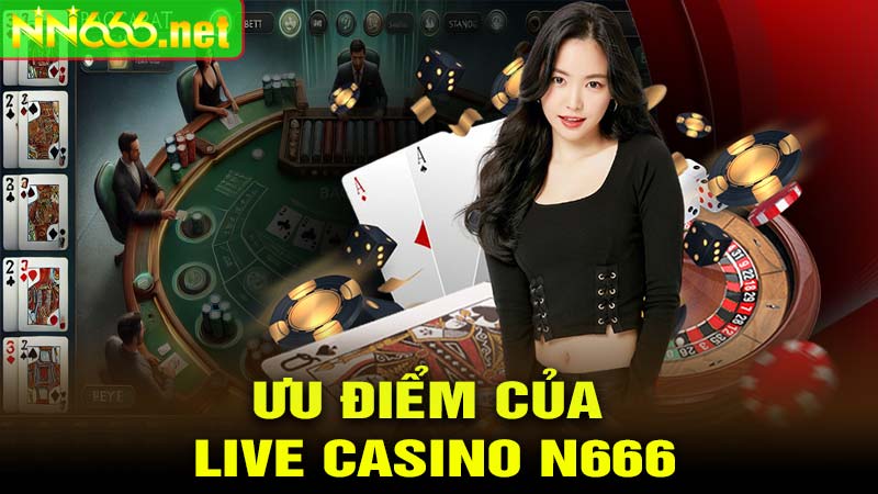 Những Ưu Điểm Vượt Trội Của LIVE CASINO N666